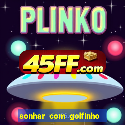 sonhar com golfinho jogo do bicho